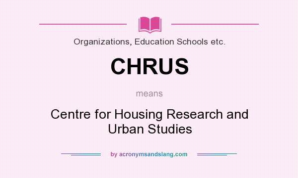 What does CHRUS mean? It stands for Centre for Housing Research and Urban Studies