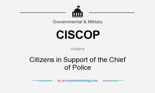 What does CISCOP mean? It stands for Citizens in Support of the Chief of Police