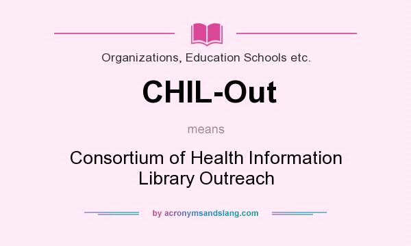 What does CHIL-Out mean? It stands for Consortium of Health Information Library Outreach