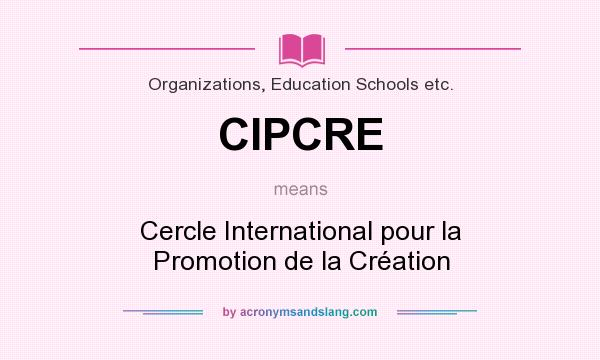 What does CIPCRE mean? It stands for Cercle International pour la Promotion de la Création