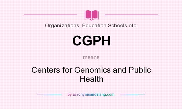 What does CGPH mean? It stands for Centers for Genomics and Public Health