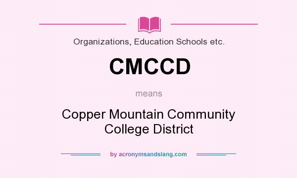 What does CMCCD mean? It stands for Copper Mountain Community College District