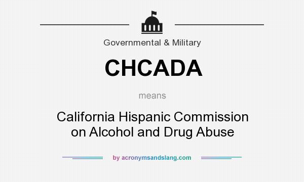 What does CHCADA mean? It stands for California Hispanic Commission on Alcohol and Drug Abuse