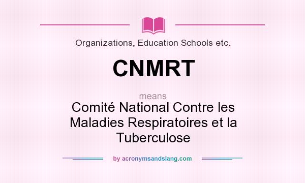What does CNMRT mean? It stands for Comité National Contre les Maladies Respiratoires et la Tuberculose