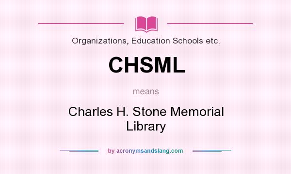 What does CHSML mean? It stands for Charles H. Stone Memorial Library