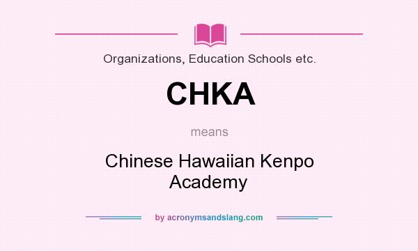 What does CHKA mean? It stands for Chinese Hawaiian Kenpo Academy