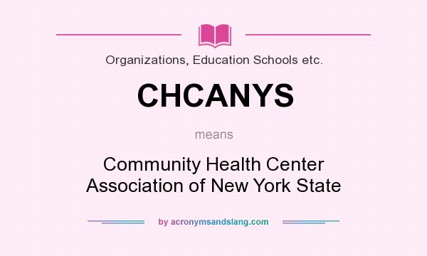 What does CHCANYS mean? It stands for Community Health Center Association of New York State