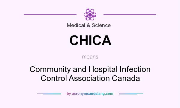 What does CHICA mean? It stands for Community and Hospital Infection Control Association Canada