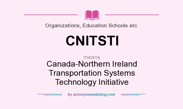 What does CNITSTI mean? It stands for Canada-Northern Ireland Transportation Systems Technology Initiative