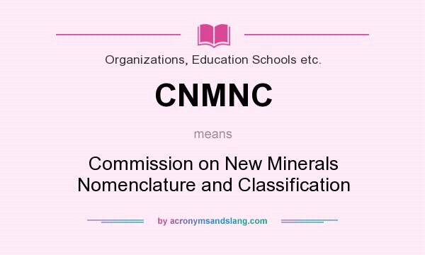 What does CNMNC mean? It stands for Commission on New Minerals Nomenclature and Classification