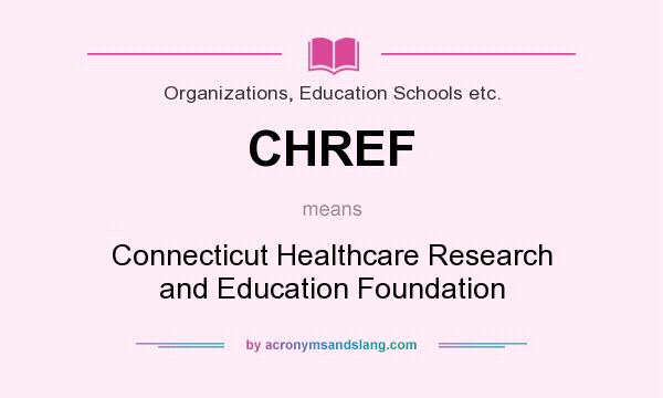 What does CHREF mean? It stands for Connecticut Healthcare Research and Education Foundation