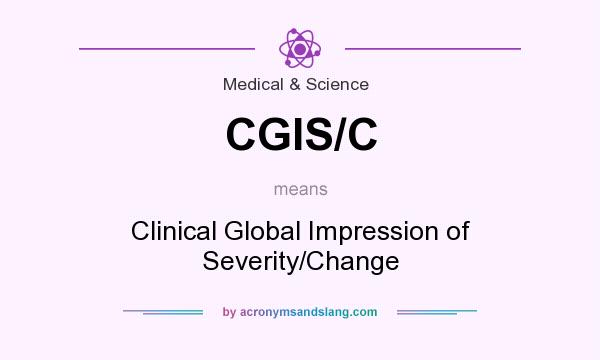 What does CGIS/C mean? It stands for Clinical Global Impression of Severity/Change
