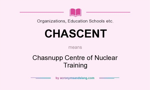 What does CHASCENT mean? It stands for Chasnupp Centre of Nuclear Training