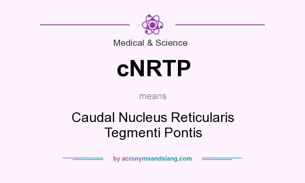 What does cNRTP mean? It stands for Caudal Nucleus Reticularis Tegmenti Pontis