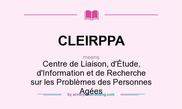 What does CLEIRPPA mean? It stands for Centre de Liaison, d`Étude, d`Information et de Recherche sur les Problèmes des Personnes Agées