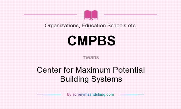 What does CMPBS mean? It stands for Center for Maximum Potential Building Systems