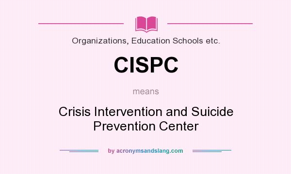 What does CISPC mean? It stands for Crisis Intervention and Suicide Prevention Center