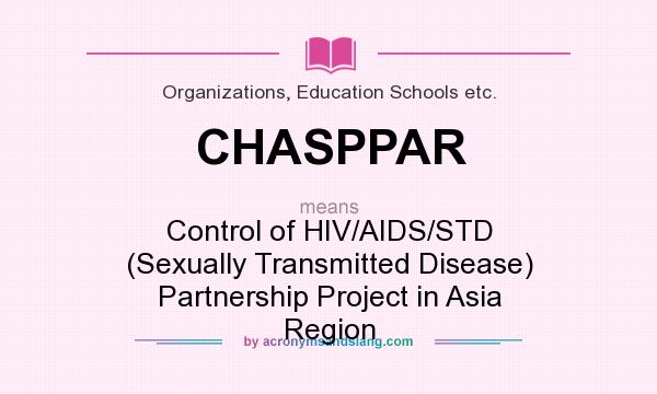What does CHASPPAR mean? It stands for Control of HIV/AIDS/STD (Sexually Transmitted Disease) Partnership Project in Asia Region