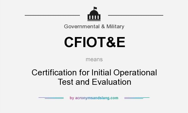 What does CFIOT&E mean? It stands for Certification for Initial Operational Test and Evaluation