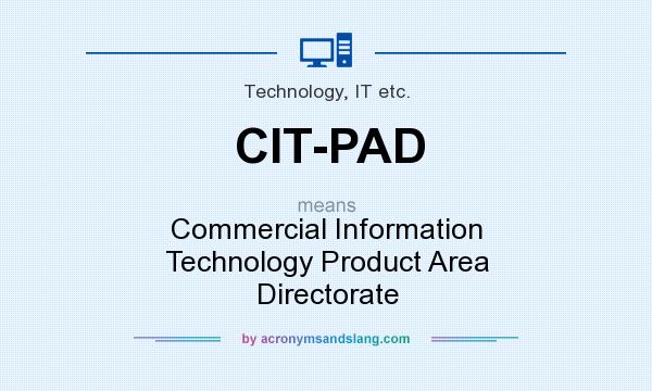 What does CIT-PAD mean? It stands for Commercial Information Technology Product Area Directorate