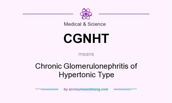 What does CGNHT mean? It stands for Chronic Glomerulonephritis of Hypertonic Type