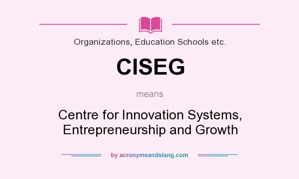 What does CISEG mean? It stands for Centre for Innovation Systems, Entrepreneurship and Growth