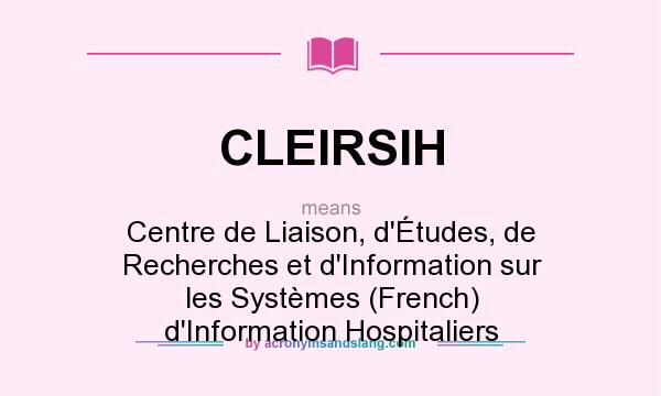 What does CLEIRSIH mean? It stands for Centre de Liaison, d`Études, de Recherches et d`Information sur les Systèmes (French) d`Information Hospitaliers