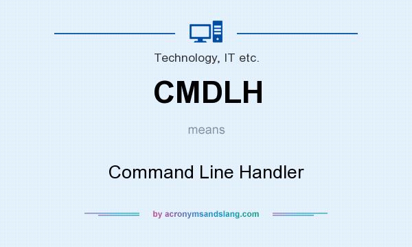 What does CMDLH mean? It stands for Command Line Handler