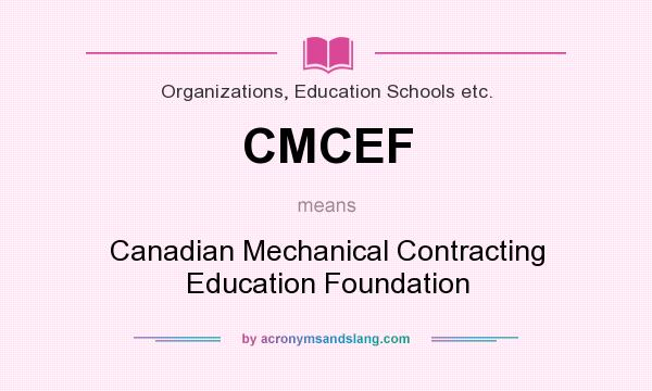 What does CMCEF mean? It stands for Canadian Mechanical Contracting Education Foundation