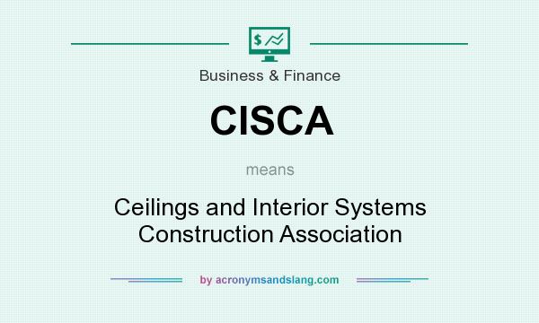 What does CISCA mean? It stands for Ceilings and Interior Systems Construction Association