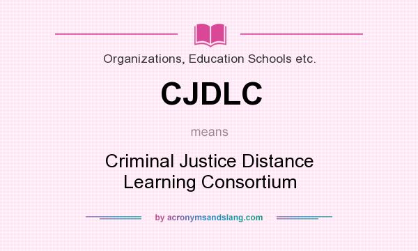 What does CJDLC mean? It stands for Criminal Justice Distance Learning Consortium