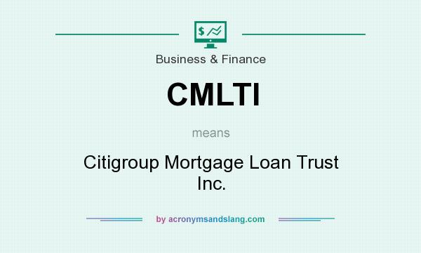 What does CMLTI mean? It stands for Citigroup Mortgage Loan Trust Inc.