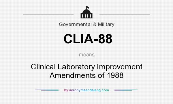 What does CLIA-88 mean? It stands for Clinical Laboratory Improvement Amendments of 1988