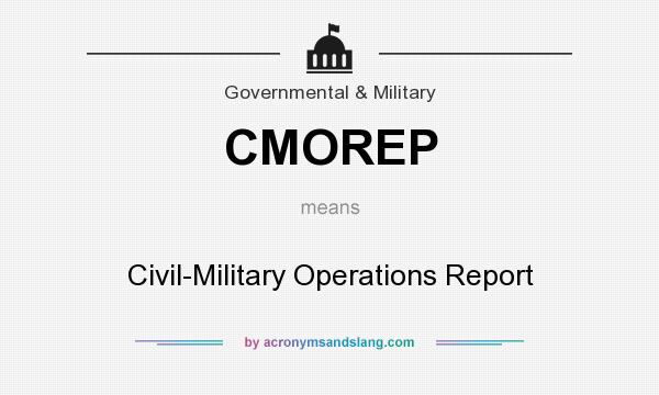 What does CMOREP mean? It stands for Civil-Military Operations Report