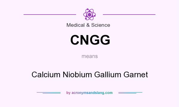 What does CNGG mean? It stands for Calcium Niobium Gallium Garnet