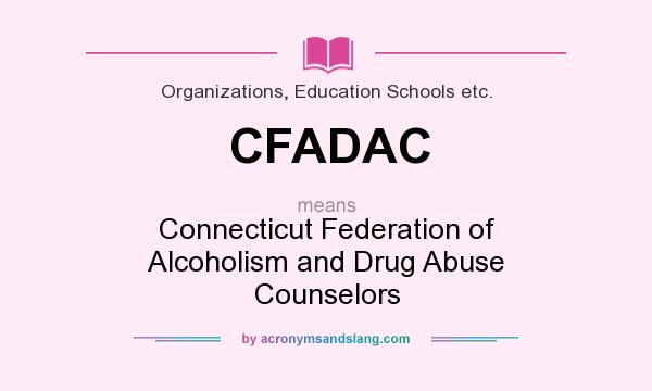 What does CFADAC mean? It stands for Connecticut Federation of Alcoholism and Drug Abuse Counselors
