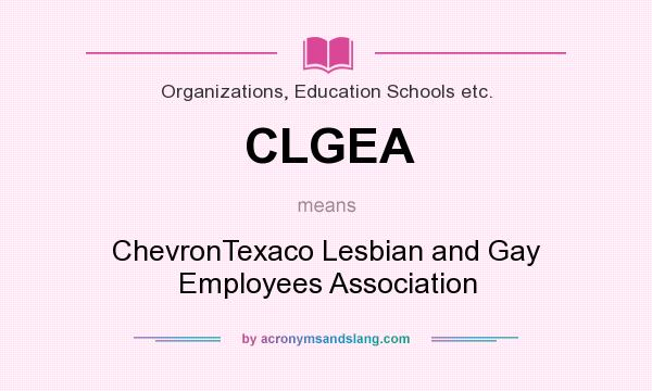 What does CLGEA mean? It stands for ChevronTexaco Lesbian and Gay Employees Association
