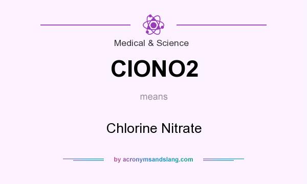 What does CIONO2 mean? It stands for Chlorine Nitrate