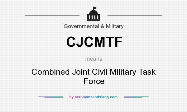 What does CJCMTF mean? It stands for Combined Joint Civil Military Task Force
