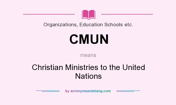 What does CMUN mean? It stands for Christian Ministries to the United Nations