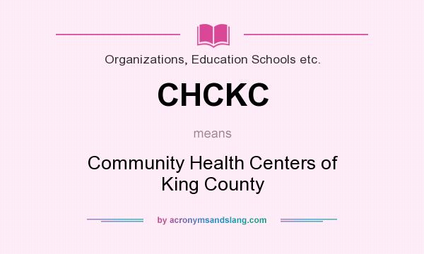 What does CHCKC mean? It stands for Community Health Centers of King County