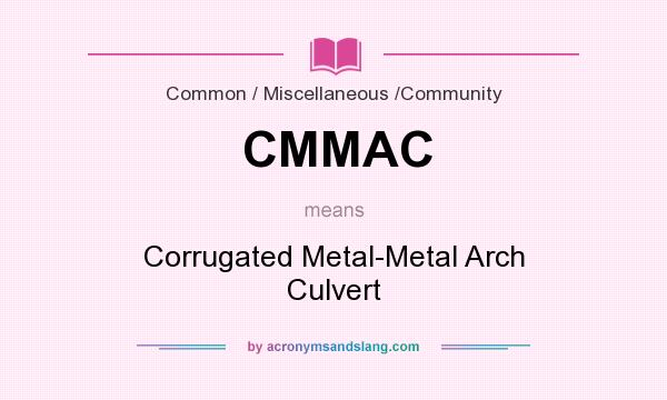 What does CMMAC mean? It stands for Corrugated Metal-Metal Arch Culvert