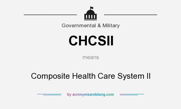 What does CHCSII mean? It stands for Composite Health Care System II