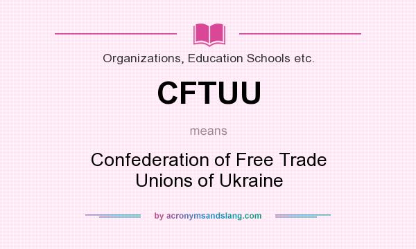 What does CFTUU mean? It stands for Confederation of Free Trade Unions of Ukraine