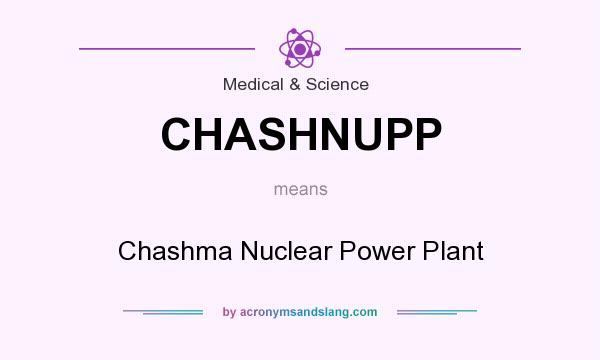 What does CHASHNUPP mean? It stands for Chashma Nuclear Power Plant