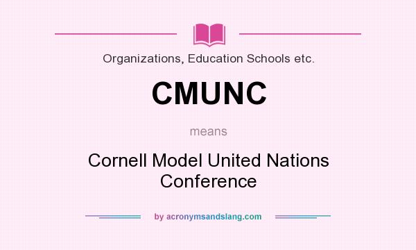 What does CMUNC mean? It stands for Cornell Model United Nations Conference