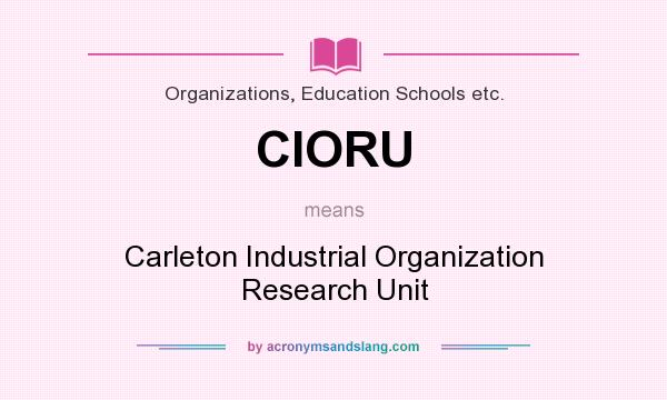What does CIORU mean? It stands for Carleton Industrial Organization Research Unit