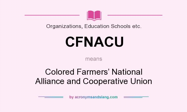 What does CFNACU mean? It stands for Colored Farmers’ National Alliance and Cooperative Union