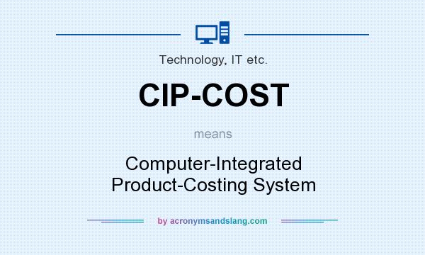 What does CIP-COST mean? It stands for Computer-Integrated Product-Costing System