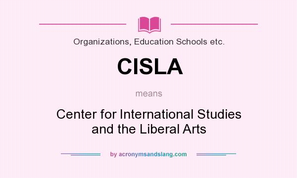 What does CISLA mean? It stands for Center for International Studies and the Liberal Arts